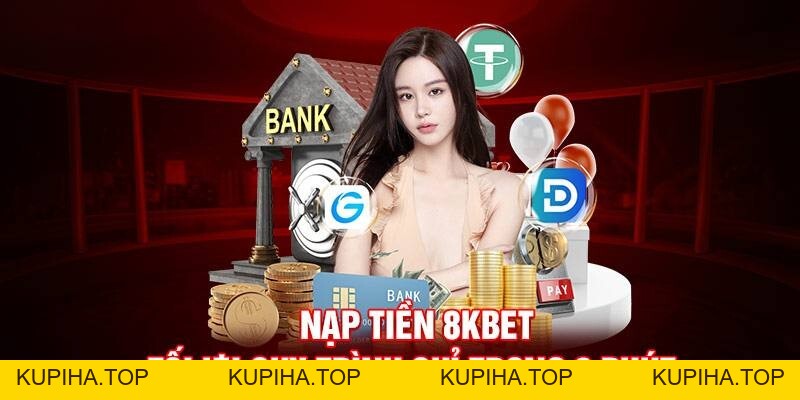 Hệ Thống Nạp Tiền 8KBet Với Đa Dạng Cách Chuyển Tiền - 8KBET♥️8KBET.COM - KUPIHA.TOP