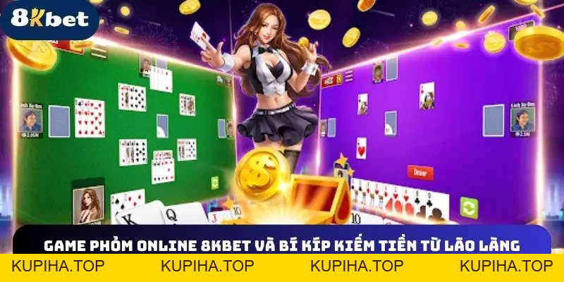 Game Phỏm Online 8KBET Và Bí Kíp Kiếm Tiền Từ “Lão Làng” - 8KBET♥️8KBET.COM - KUPIHA.TOP