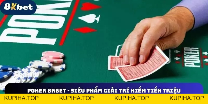 Poker 8KBET - Siêu Phẩm Giải Trí Kiếm Tiền Triệu Mỗi Ngày - 8KBET♥️8KBET.COM - KUPIHA.TOP